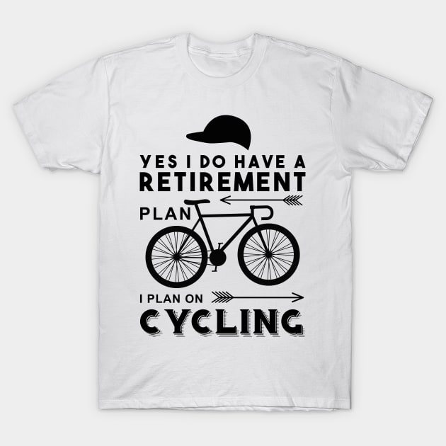 YES I DO HAVE A RETIREMENT PLAN I PLAN ON CYCLING T-Shirt by livamola91